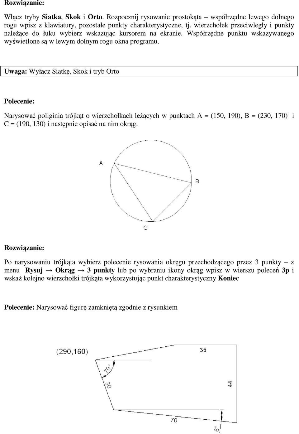 Uwaga: Wyłącz Siatkę, Skok i tryb Orto Narysować poliginią trójkąt o wierzchołkach leżących w punktach A = (150, 190), B = (230, 170) i C = (190, 130) i następnie opisać na nim okrąg.