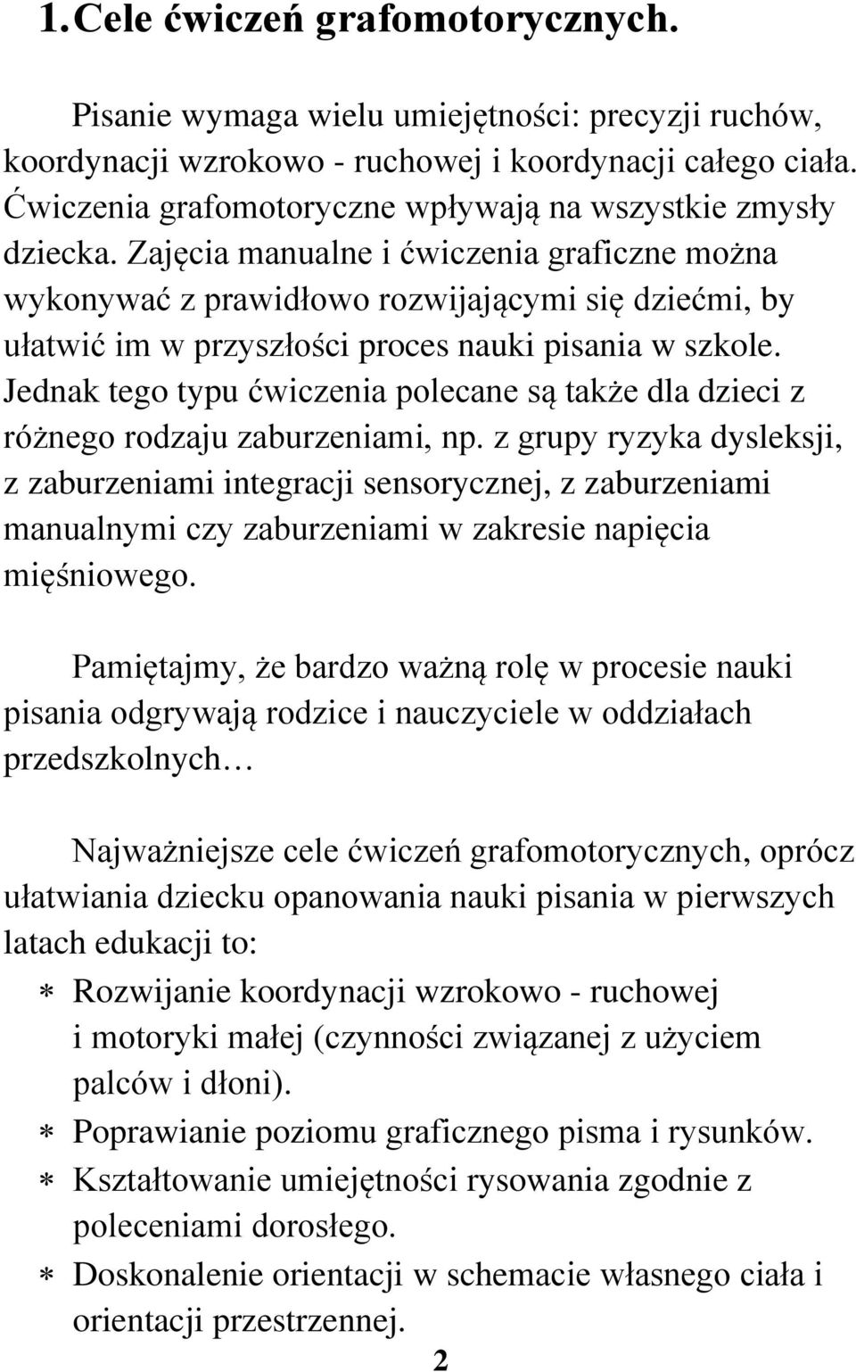 Zajęcia manualne i ćwiczenia graficzne można wykonywać z prawidłowo rozwijającymi się dziećmi, by ułatwić im w przyszłości proces nauki pisania w szkole.