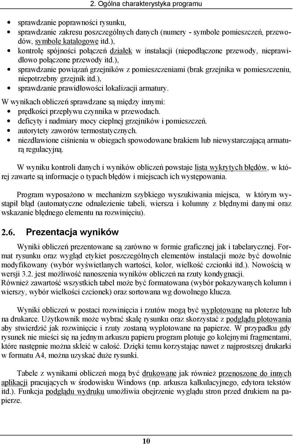 ), sprawdzanie powiązań grzejników z pomieszczeniami (brak grzejnika w pomieszczeniu, niepotrzebny grzejnik itd.), sprawdzanie prawidłowości lokalizacji armatury.