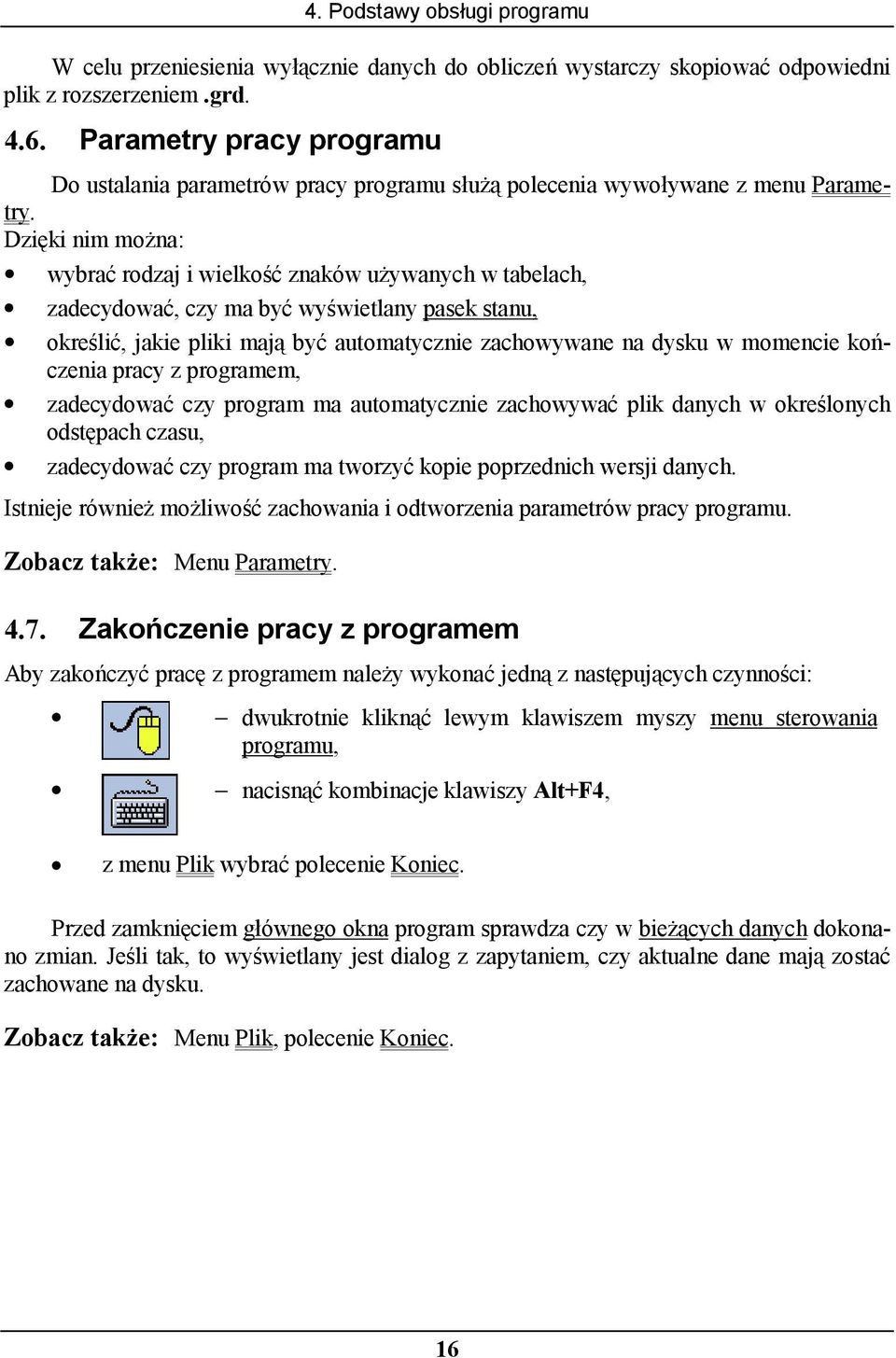 Dzięki nim można: wybrać rodzaj i wielkość znaków używanych w tabelach, zadecydować, czy ma być wyświetlany pasek stanu, określić, jakie pliki mają być automatycznie zachowywane na dysku w momencie