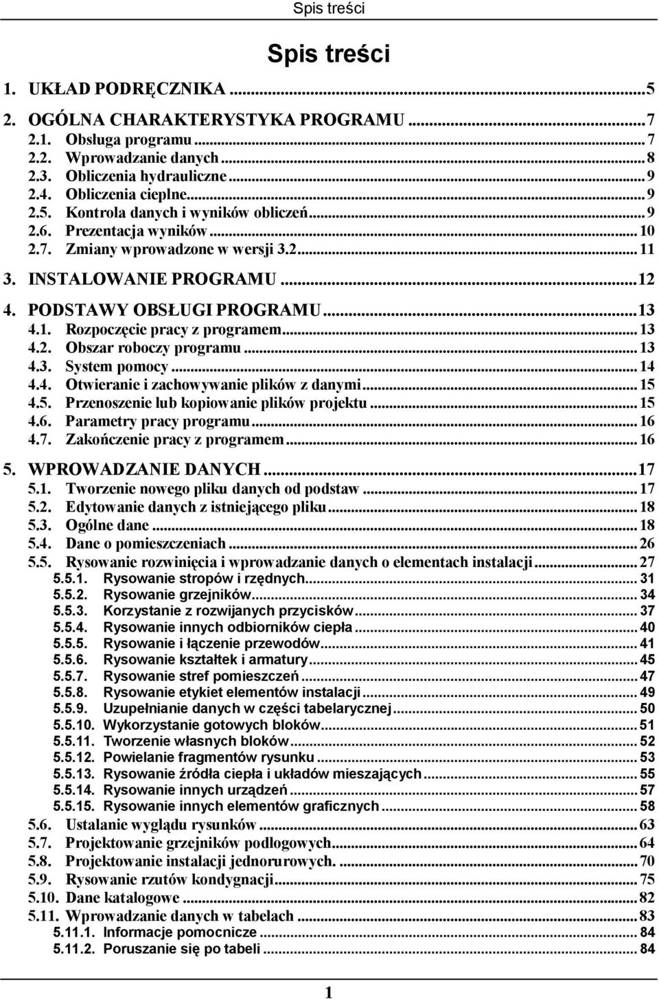 ..13 4.1. Rozpoczęcie pracy z programem...13 4.2. Obszar roboczy programu...13 4.3. System pomocy...14 4.4. Otwieranie i zachowywanie plików z danymi...15 4.5. Przenoszenie lub kopiowanie plików projektu.