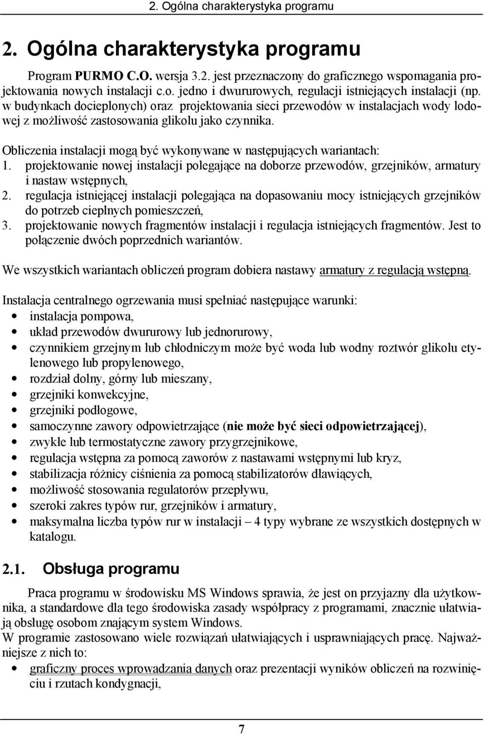 Obliczenia instalacji mogą być wykonywane w następujących wariantach: 1. projektowanie nowej instalacji polegające na doborze przewodów, grzejników, armatury i nastaw wstępnych, 2.