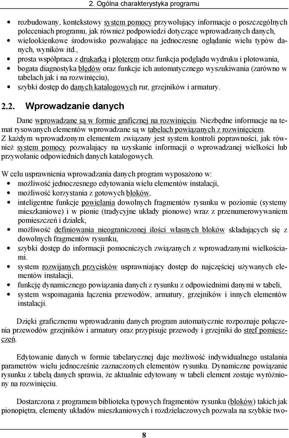 , prosta współpraca z drukarką i ploterem oraz funkcja podglądu wydruku i plotowania, bogata diagnostyka błędów oraz funkcje ich automatycznego wyszukiwania (zarówno w tabelach jak i na rozwinięciu),