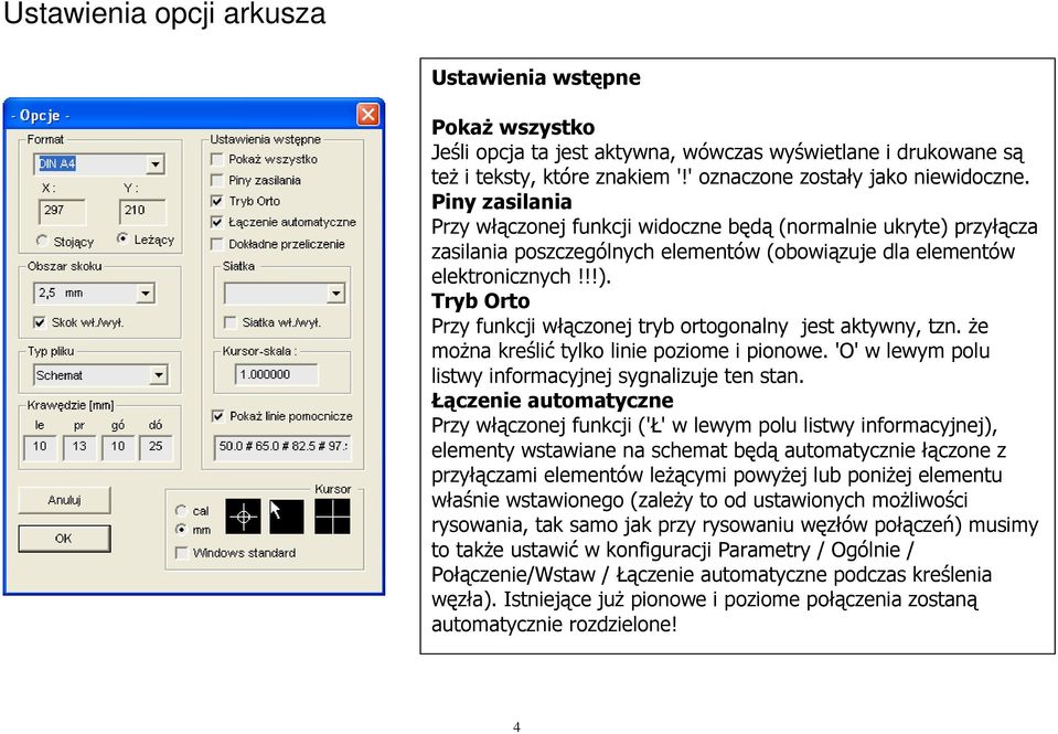 Ŝe moŝna kreślić tylko linie poziome i pionowe. 'O' w lewym polu listwy informacyjnej sygnalizuje ten stan.