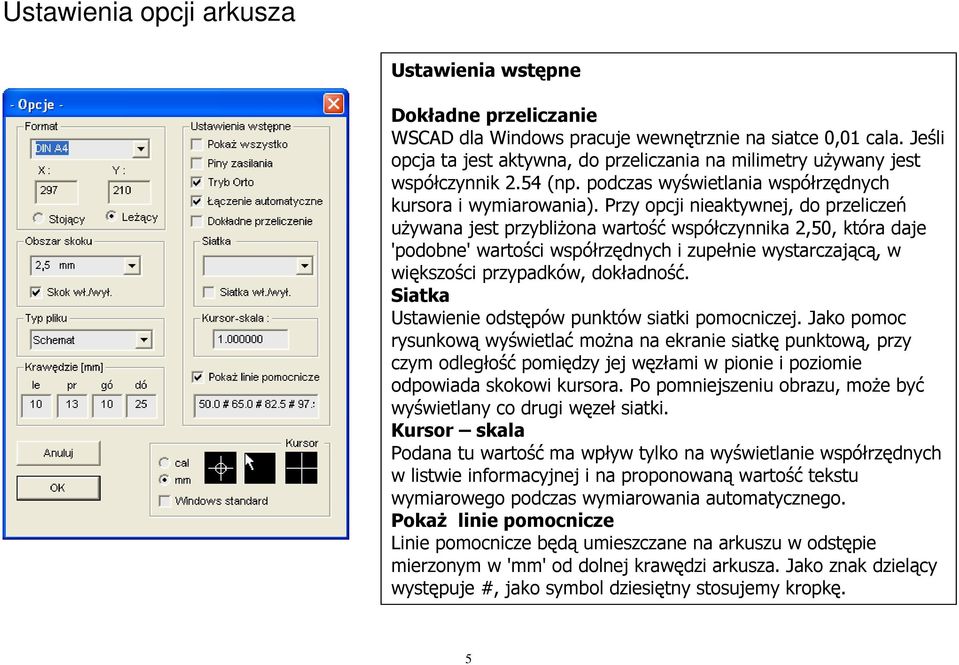 Przy opcji nieaktywnej, do przeliczeń uŝywana jest przybliŝona wartość współczynnika 2,50, która daje 'podobne' wartości współrzędnych i zupełnie wystarczającą, w większości przypadków, dokładność.