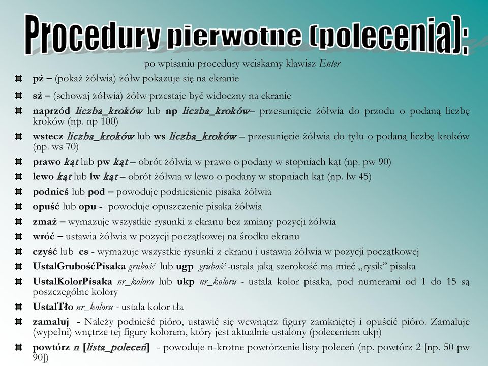 ws 70) prawo kąt lub pw kąt obrót żółwia w prawo o podany w stopniach kąt (np. pw 90) lewo kąt lub lw kąt obrót żółwia w lewo o podany w stopniach kąt (np.