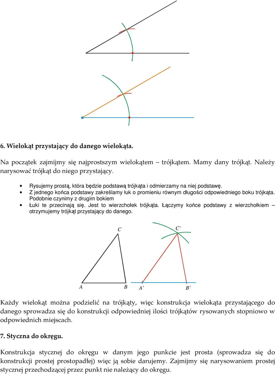 Podobnie czynimy z drugim bokiem Łuki te przecinają się. Jest to wierzchołek trójkąta. Łączymy końce podstawy z wierzchołkiem otrzymujemy trójkąt przystający do danego.