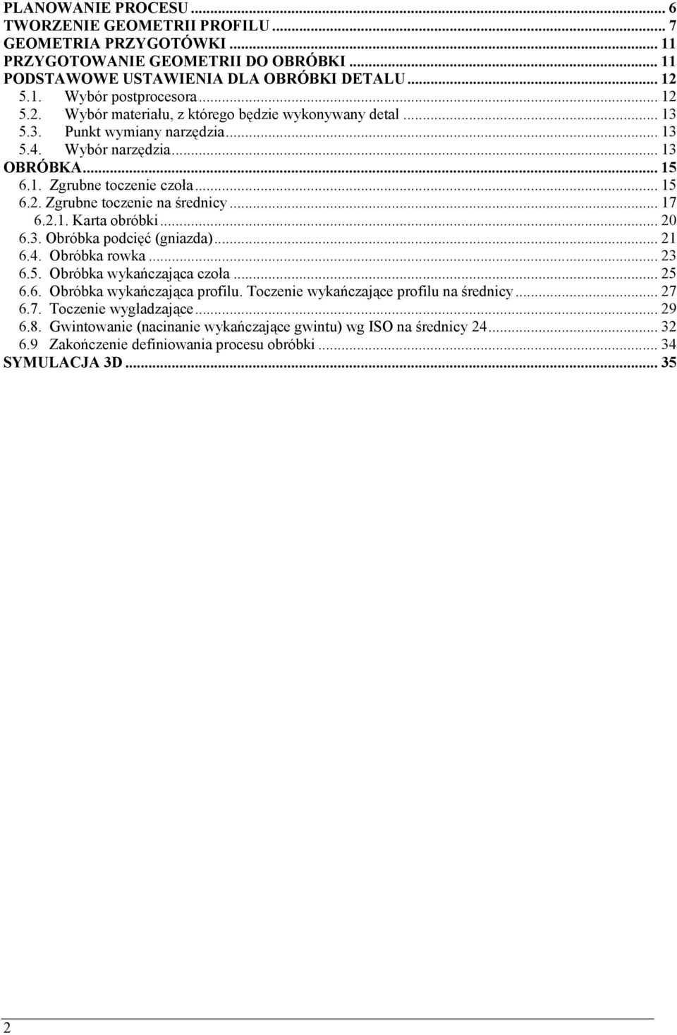 .. 17 6.2.1. Karta obróbki... 20 6.3. Obróbka podcięć (gniazda)... 21 6.4. Obróbka rowka... 23 6.5. Obróbka wykańczająca czoła... 25 6.6. Obróbka wykańczająca profilu.