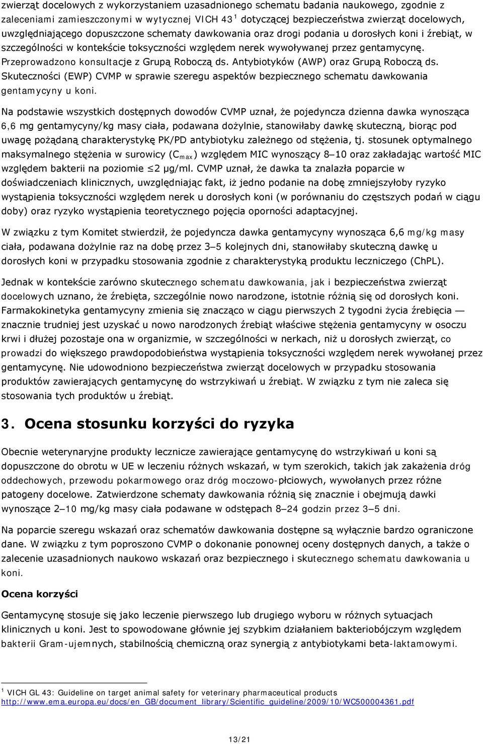 Przeprowadzono konsultacje z Grupą Roboczą ds. Antybiotyków (AWP) oraz Grupą Roboczą ds. Skuteczności (EWP) CVMP w sprawie szeregu aspektów bezpiecznego schematu dawkowania gentamycyny u koni.