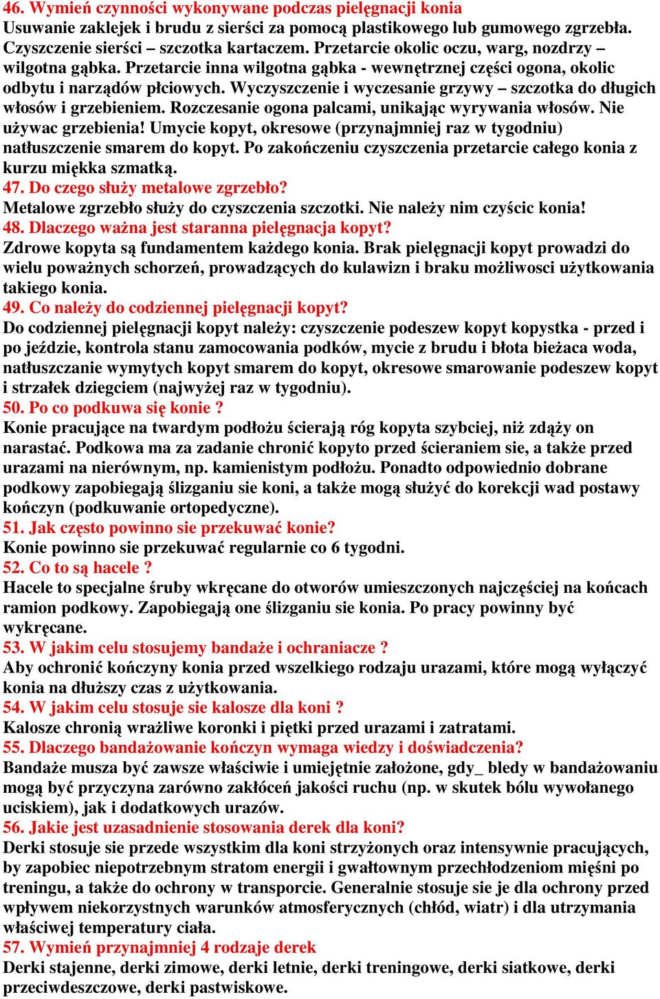 Wyczyszczenie i wyczesanie grzywy szczotka do długich włosów i grzebieniem. Rozczesanie ogona palcami, unikając wyrywania włosów. Nie uŝywac grzebienia!