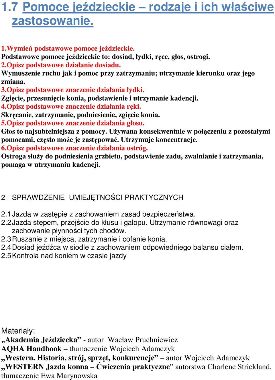 Zgięcie, przesunięcie konia, podstawienie i utrzymanie kadencji. 4.Opisz podstawowe znaczenie działania ręki. Skręcanie, zatrzymanie, podniesienie, zgięcie konia. 5.