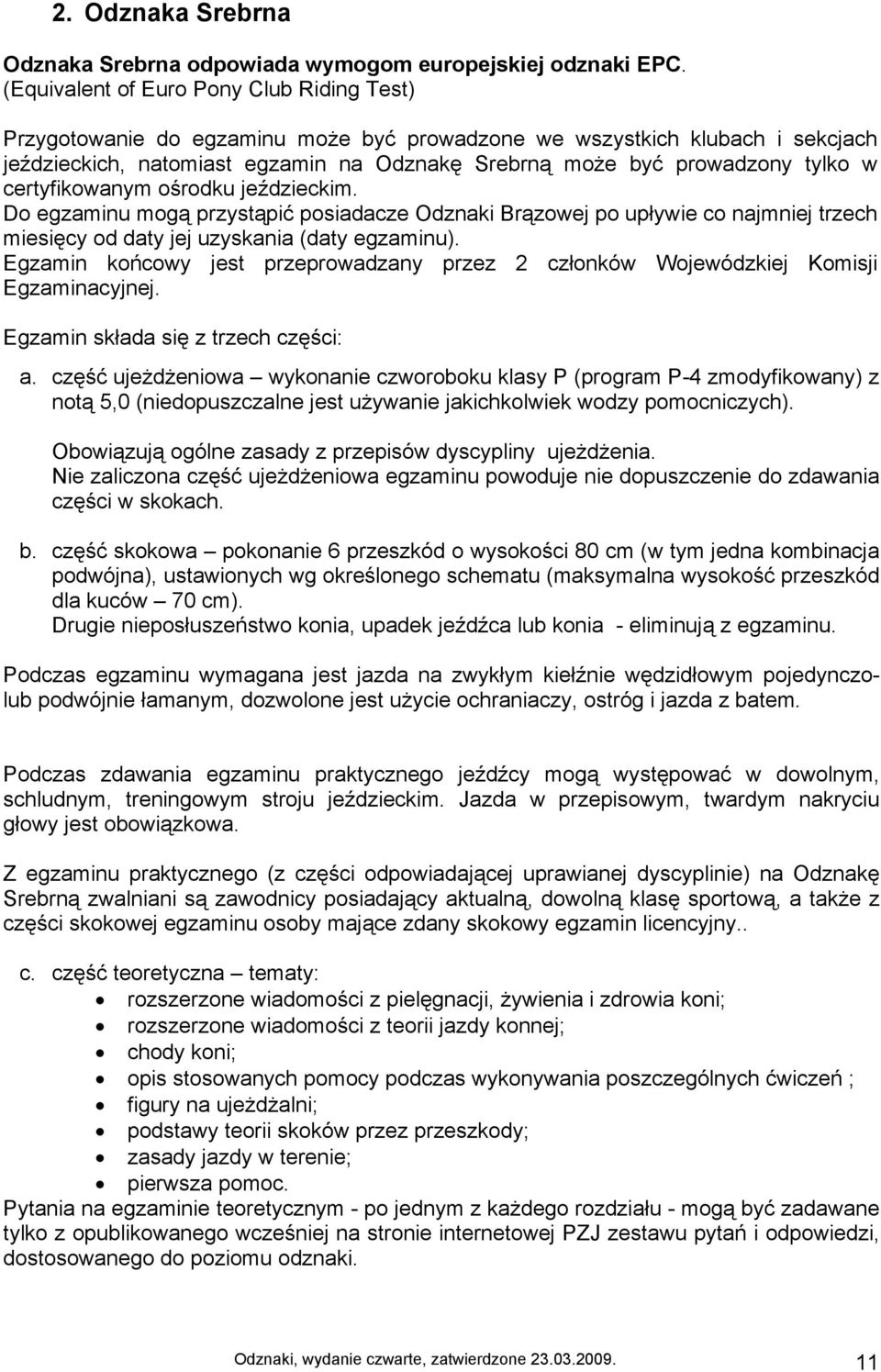 w certyfikowanym ośrodku jeździeckim. Do egzaminu mogą przystąpić posiadacze Odznaki Brązowej po upływie co najmniej trzech miesięcy od daty jej uzyskania (daty egzaminu).