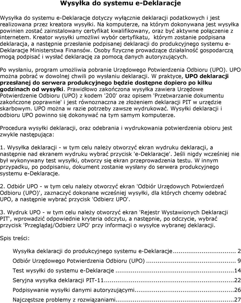 Kreator wysyłki umożliwi wybór certyfikatu, którym zostanie podpisana deklaracja, a następnie przesłanie podpisanej deklaracji do produkcyjnego systemu e- Deklaracje Ministerstwa Finansów.