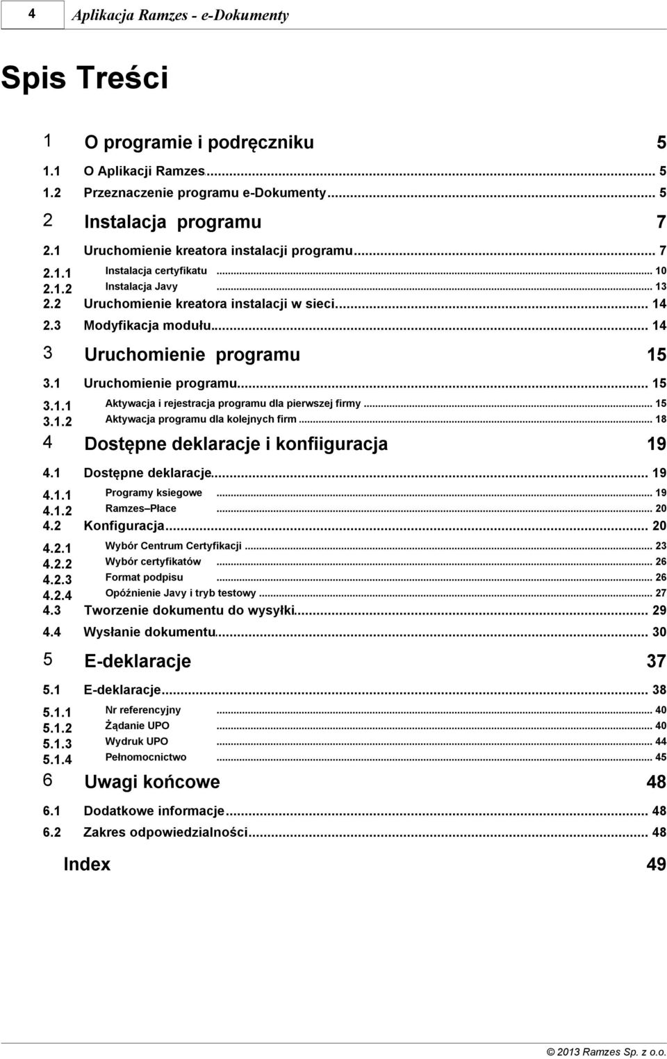 14 3 Uruchomienie programu 3.1 Uruchomienie... programu 15 3.1.1 3.1.2 15 Aktywacja i rejestracja... programu dla pierwszej firmy 15 Aktywacja programu dla.