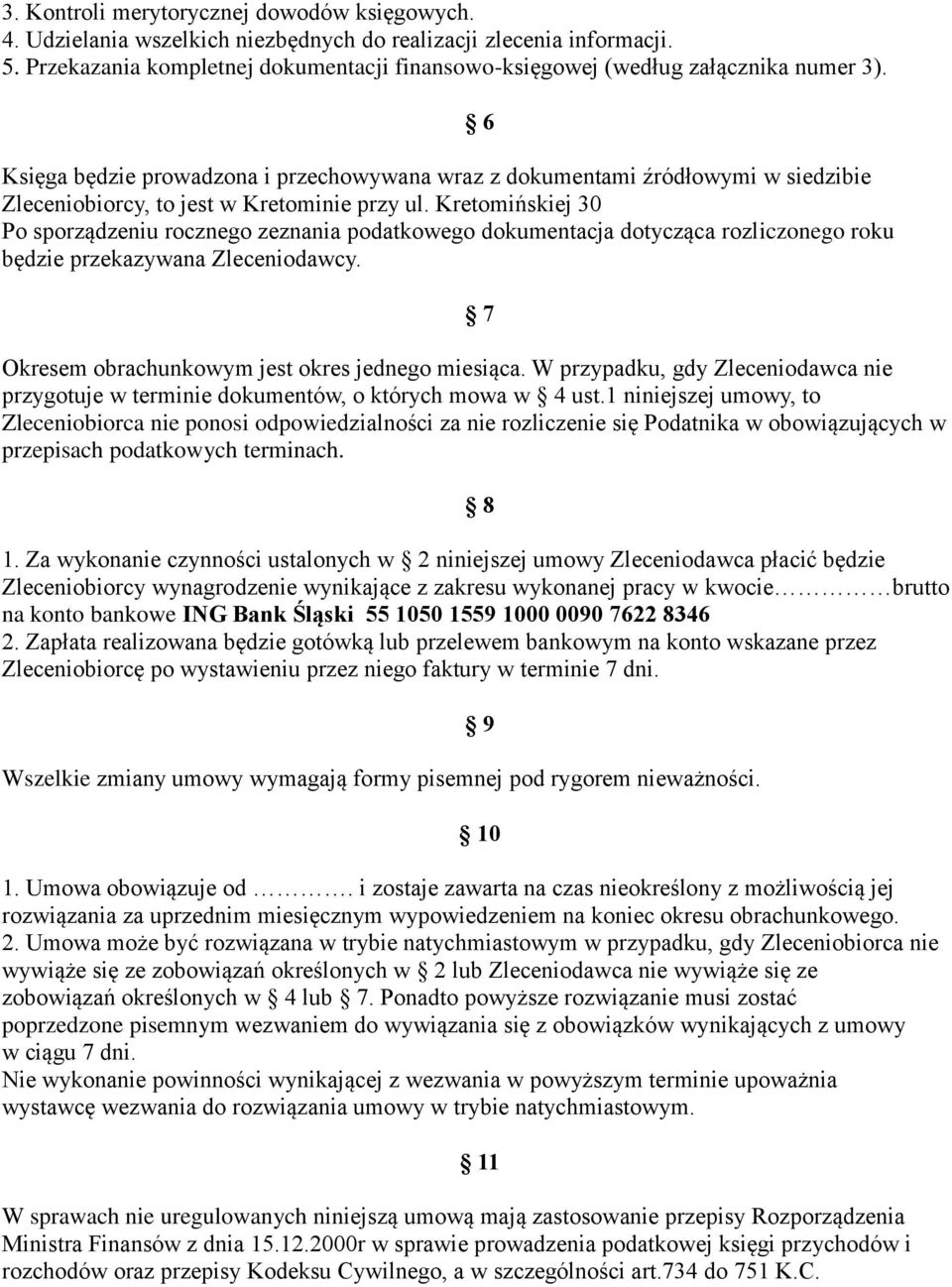 Księga będzie prowadzona i przechowywana wraz z dokumentami źródłowymi w siedzibie Zleceniobiorcy, to jest w Kretominie przy ul.