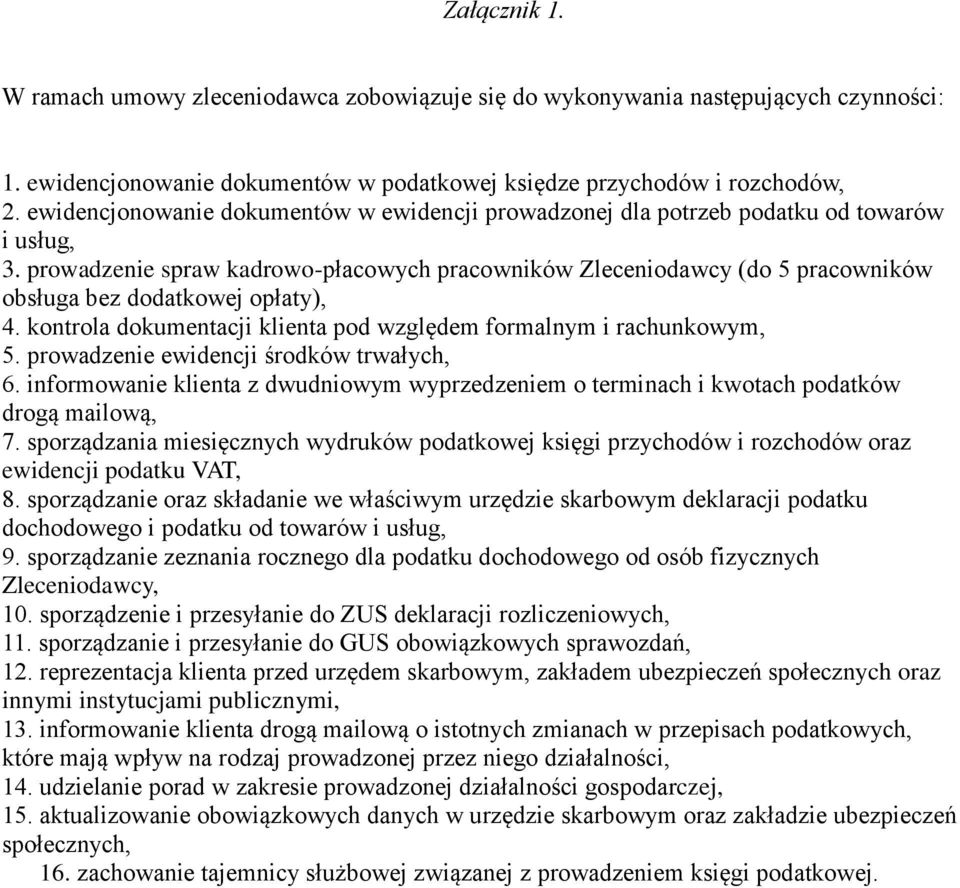 prowadzenie spraw kadrowo-płacowych pracowników Zleceniodawcy (do 5 pracowników obsługa bez dodatkowej opłaty), 4. kontrola dokumentacji klienta pod względem formalnym i rachunkowym, 5.