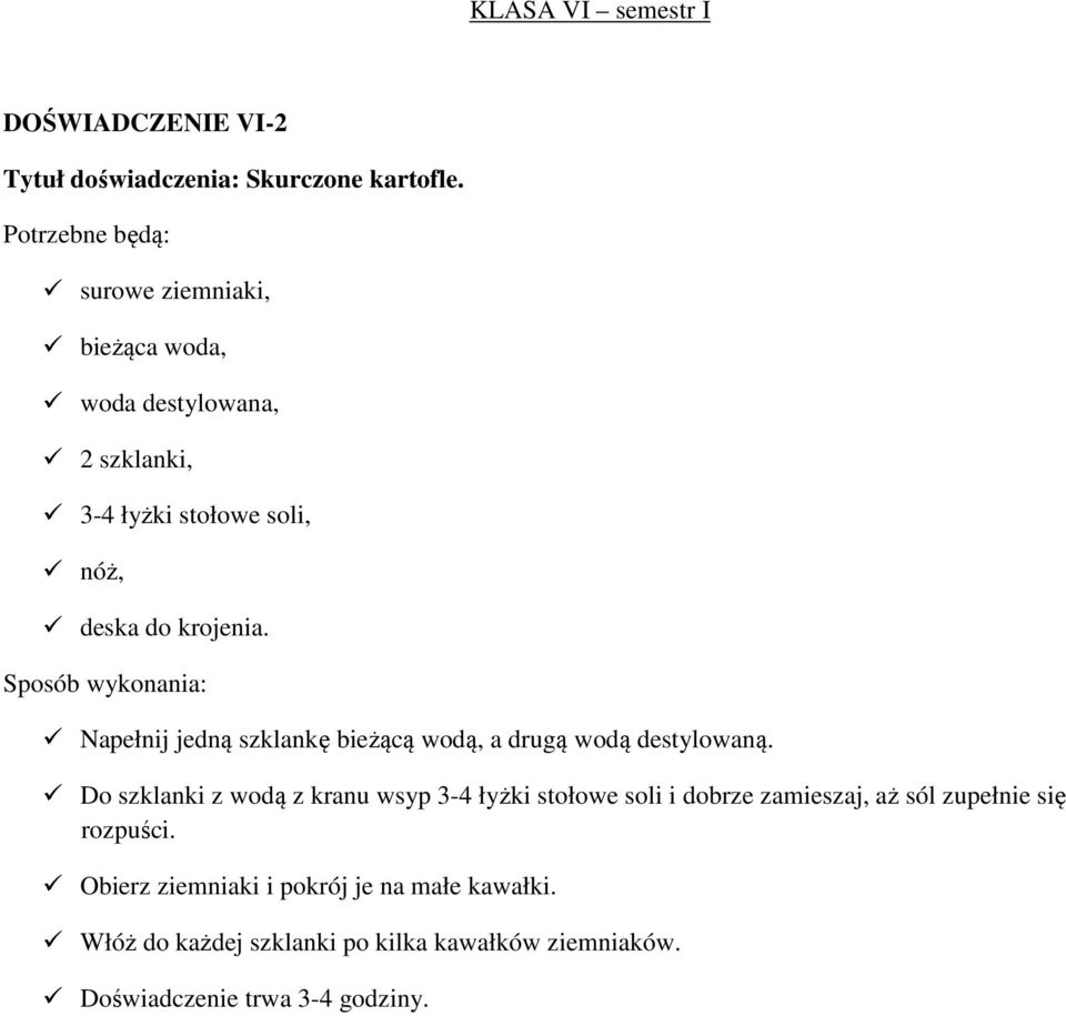 Napełnij jedną szklankę bieżącą wodą, a drugą wodą destylowaną.