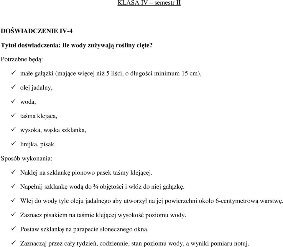 Naklej na szklankę pionowo pasek taśmy klejącej. Napełnij szklankę wodą do ¾ objętości i włóż do niej gałązkę.