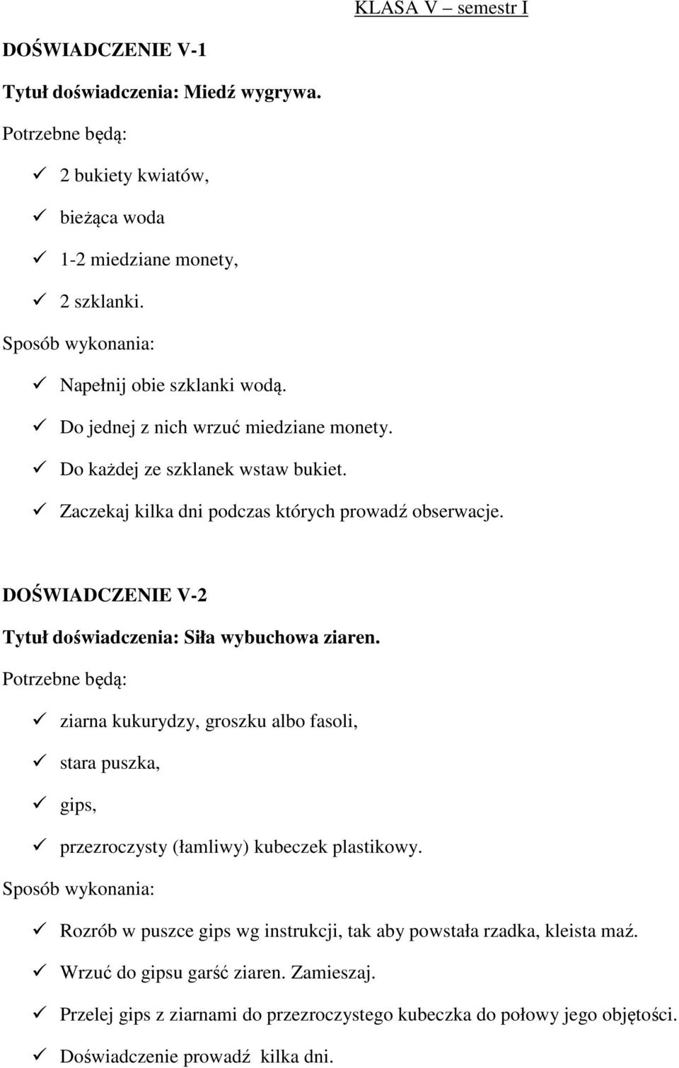DOŚWIADCZENIE V-2 Tytuł doświadczenia: Siła wybuchowa ziaren. ziarna kukurydzy, groszku albo fasoli, stara puszka, gips, przezroczysty (łamliwy) kubeczek plastikowy.