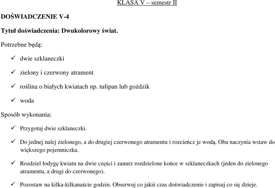 Do jednej nalej zielonego, a do drugiej czerwonego atramentu i rozcieńcz je wodą. Oba naczynia wstaw do większego pojemniczka.