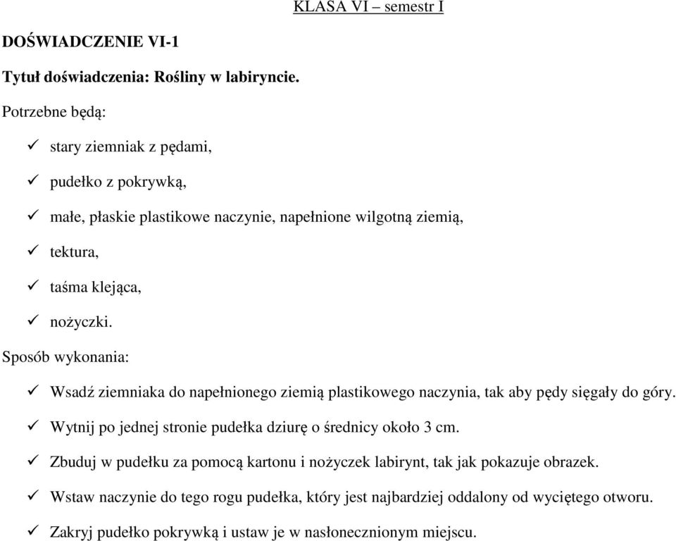 Wsadź ziemniaka do napełnionego ziemią plastikowego naczynia, tak aby pędy sięgały do góry.