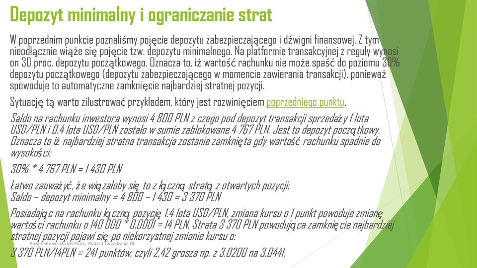 Oznacza to, iż wartość rachunku nie może spaść do poziomu 30% depozytu początkowego (depozytu zabezpieczającego w momencie zawierania transakcji), ponieważ spowoduje to automatyczne zamknięcie