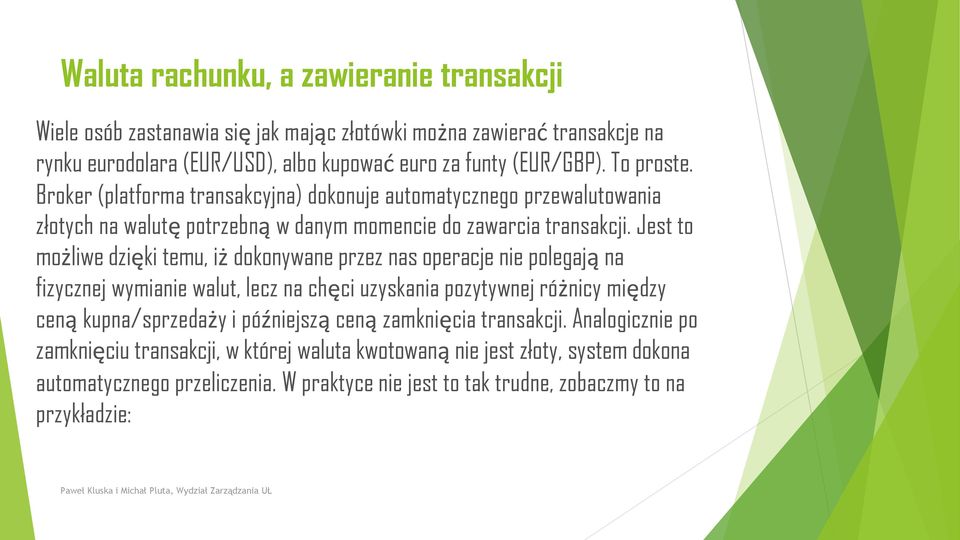 Jest to możliwe dzięki temu, iż dokonywane przez nas operacje nie polegają na fizycznej wymianie walut, lecz na chęci uzyskania pozytywnej różnicy między ceną kupna/sprzedaży i