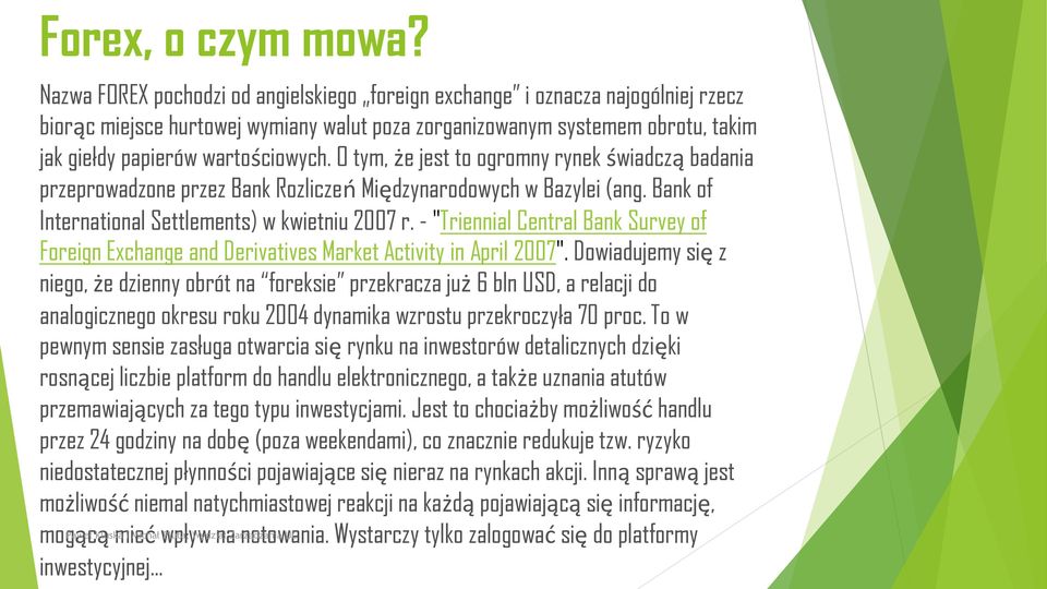 O tym, że jest to ogromny rynek świadczą badania przeprowadzone przez Bank Rozliczeń Międzynarodowych w Bazylei (ang. Bank of International Settlements) w kwietniu 2007 r.