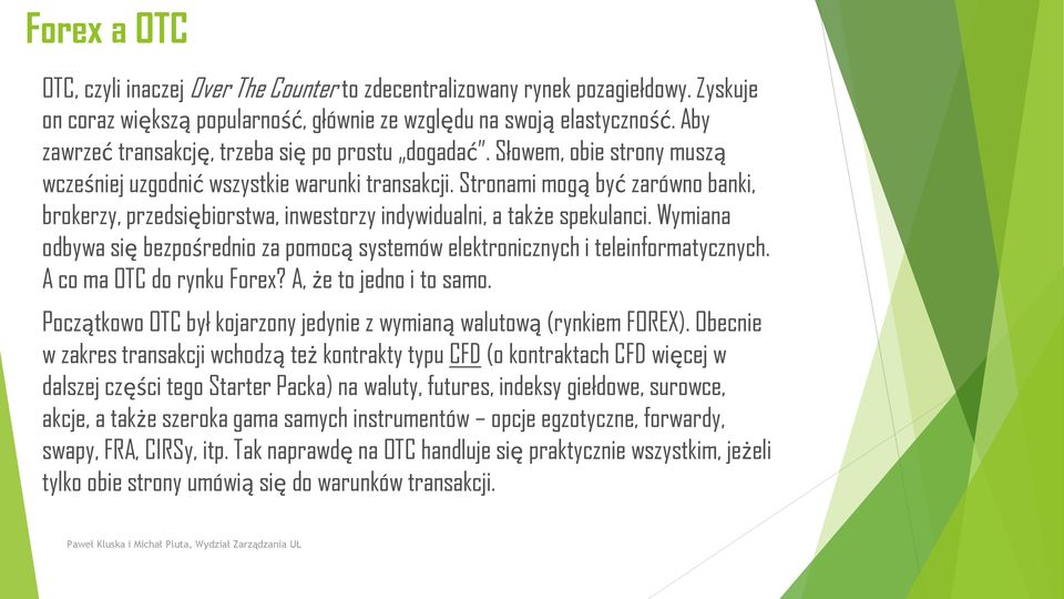 Stronami mogą być zarówno banki, brokerzy, przedsiębiorstwa, inwestorzy indywidualni, a także spekulanci. Wymiana odbywa się bezpośrednio za pomocą systemów elektronicznych i teleinformatycznych.