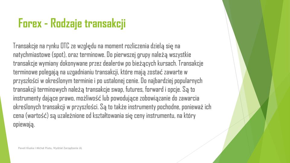 Transakcje terminowe polegają na uzgadnianiu transakcji, które mają zostać zawarte w przyszłości w określonym terminie i po ustalonej cenie.