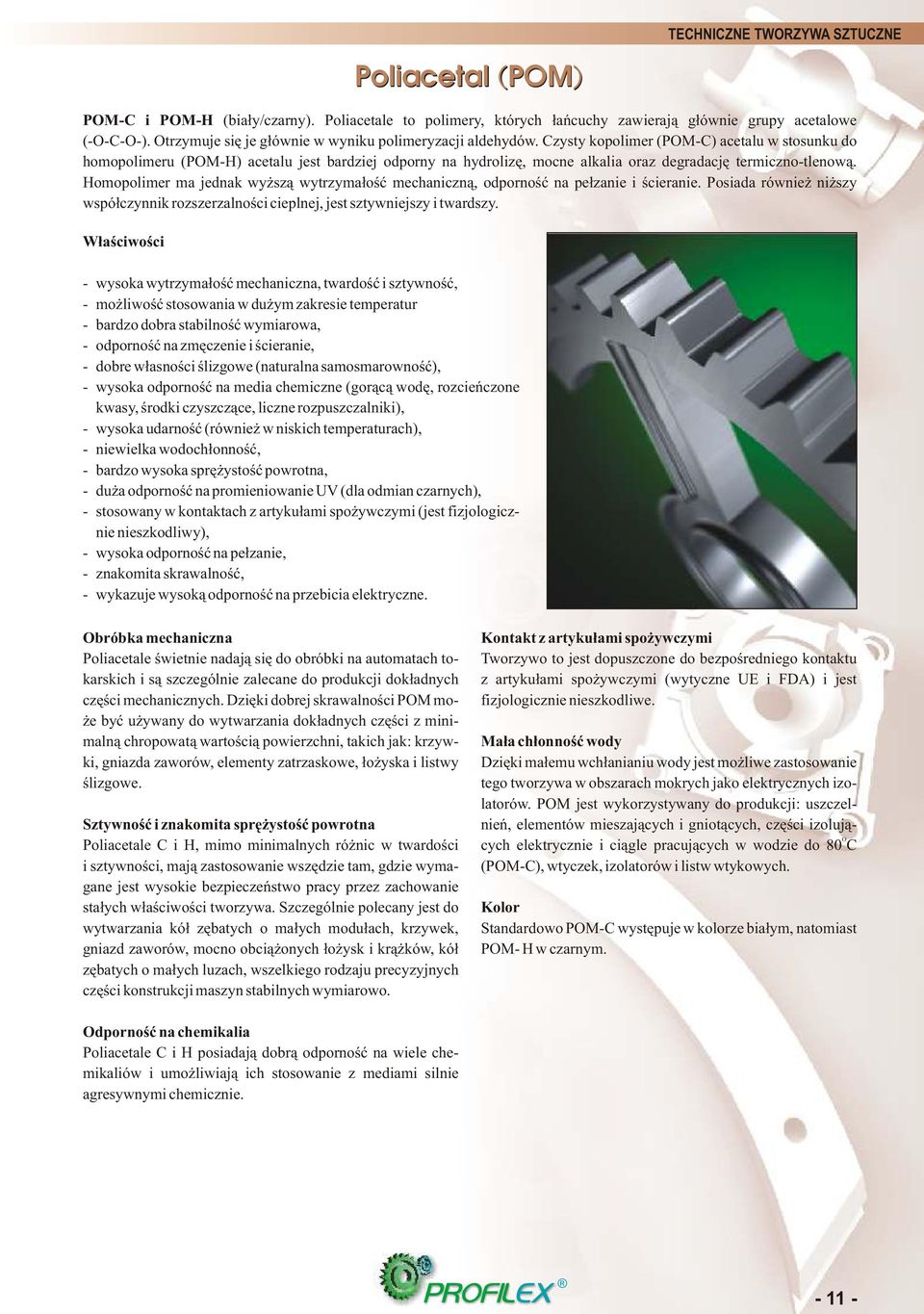 Homopolimer ma jednak wy sz¹ wytrzyma³oœæ mechaniczn¹, odpornoœæ na pe³zanie i œcieranie. Posiada równie ni szy wspó³czynnik rozszerzalnoœci cieplnej, jest sztywniejszy i twardszy.