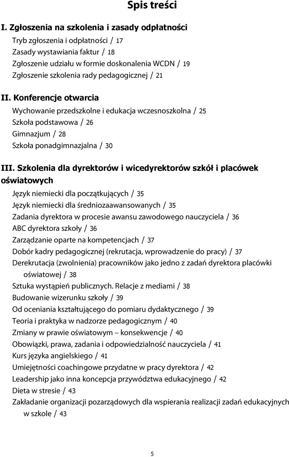 pedagogicznej / 21 II. Konferencje otwarcia Wychowanie przedszkolne i edukacja wczesnoszkolna / 25 Szkoła podstawowa / 26 Gimnazjum / 28 Szkoła ponadgimnazjalna / 30 III.