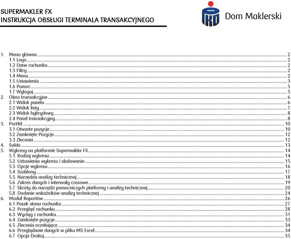 3 Zlecenia... 12 4. Saldo... 13 5. Wykresy na platformie Supermakler FX... 14 5.1. Rodzaj wykresu... 14 5.2 Ustawienia wykresu i skalowanie... 15 5.3 Opcje wykresu... 16 5.4 Szablony... 17 5.