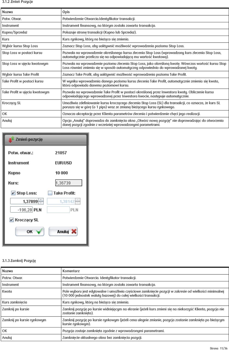 SL OK Anuluj Opis Potwierdzenie Otwarcia.Identyfikator transakcji. Instrument finansowy, na którym została zawarta transakcja. Pokazuje stronę transakcji (Kupno lub Sprzedaż).