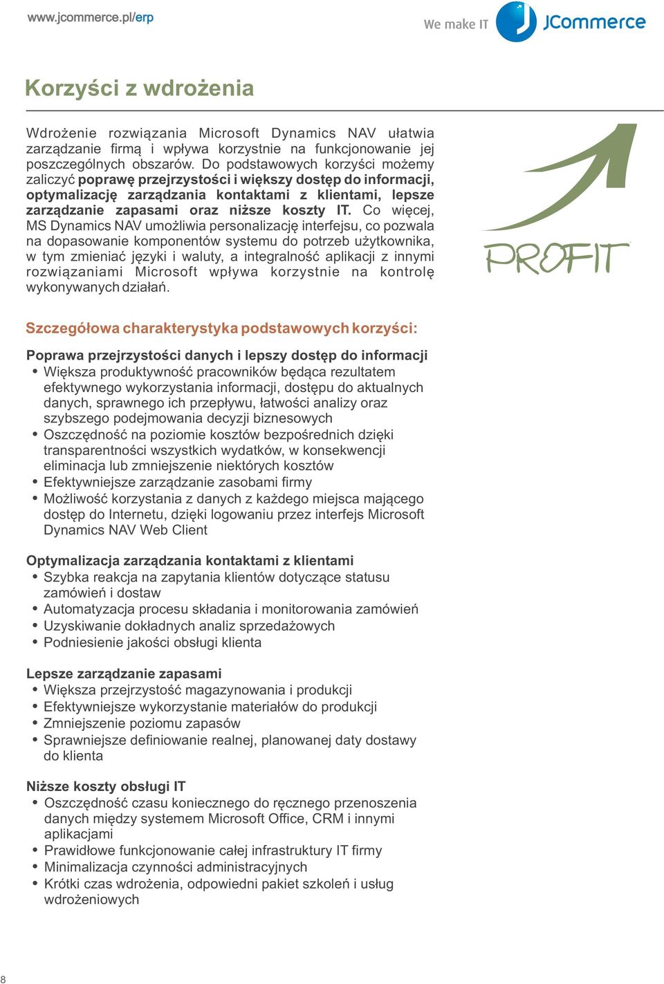 Co wiêcej, MS Dynamics NAV umo liwia personalizacjê interfejsu, co pozwala na dopasowanie komponentów systemu do potrzeb u ytkownika, w tym zmieniaæ jêzyki i waluty, a integralnoœæ aplikacji z innymi