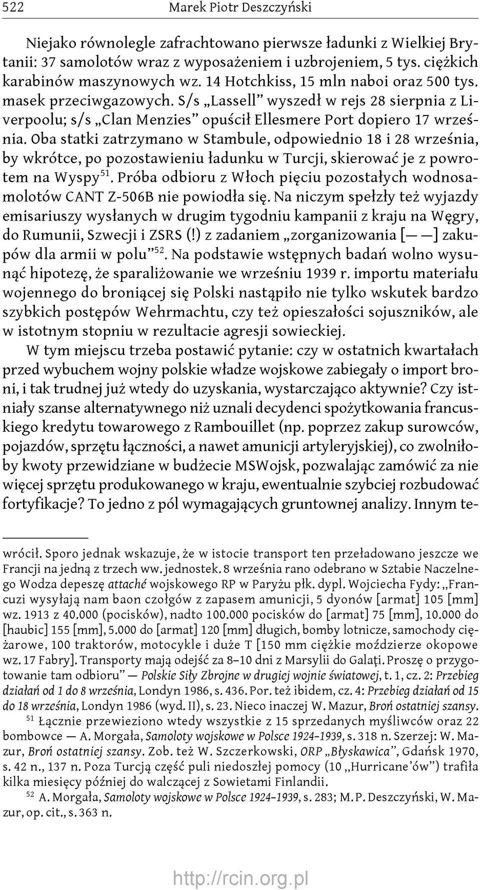 Oba statki zatrzymano w Stambule, odpowiednio 18 i 28 września, by wkrótce, po pozostawieniu ładunku w Turcji, skierować je z powrotem na Wyspy 51.
