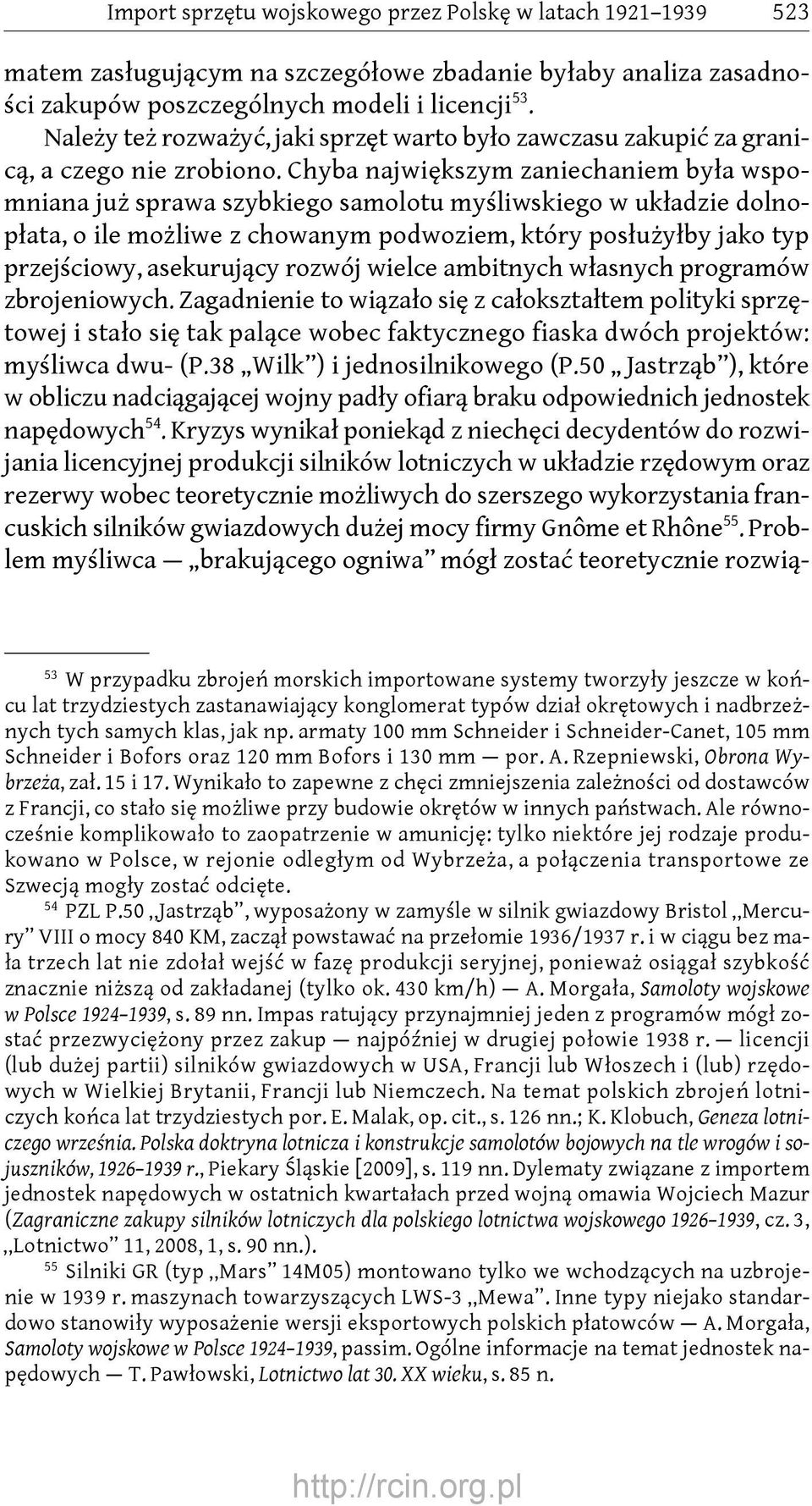 Chyba największym zaniechaniem była wspomniana już sprawa szybkiego samolotu myśliwskiego w układzie dolnopłata, o ile możliwe z chowanym podwoziem, który posłużyłby jako typ przejściowy, asekurujący