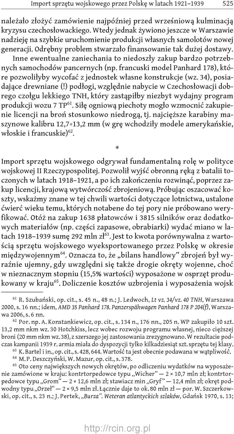 Inne ewentualne zaniechania to niedoszły zakup bardzo potrzebnych samochodów pancernych (np. francuski model Panhard 178), które pozwoliłyby wycofać z jednostek własne konstrukcje (wz.