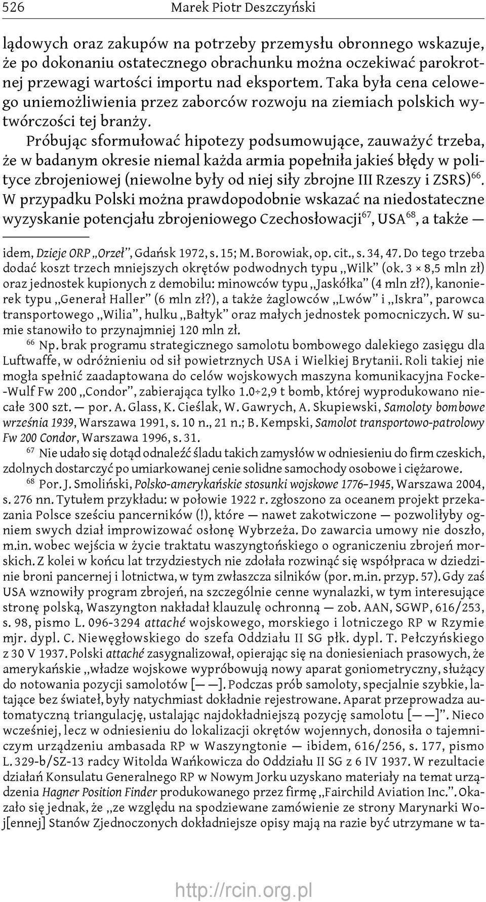 Próbując sformułować hipotezy podsumowujące, zauważyć trzeba, że w badanym okresie niemal każda armia popełniła jakieś błędy w polityce zbrojeniowej (niewolne były od niej siły zbrojne III Rzeszy i