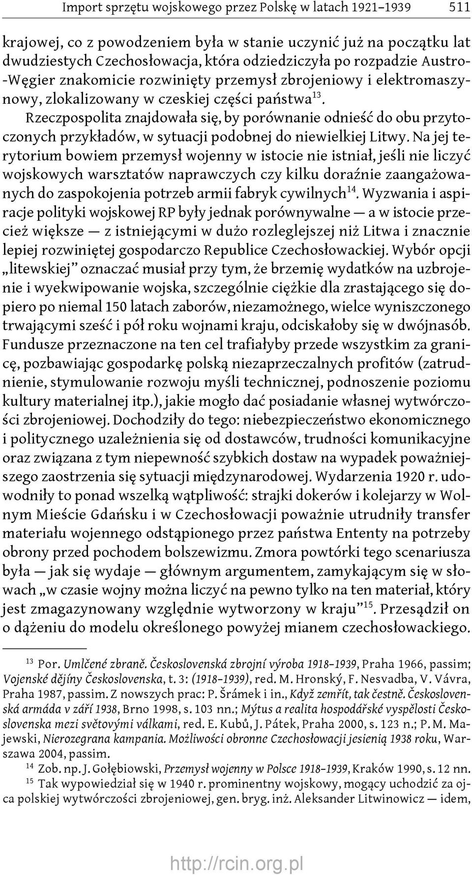 Rzeczpospolita znajdowała się, by porównanie odnieść do obu przytoczonych przykładów, w sytuacji podobnej do niewielkiej Litwy.