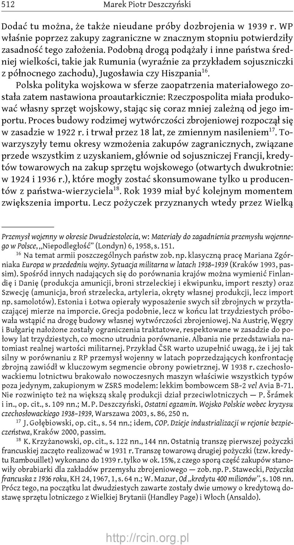 Polska polityka wojskowa w sferze zaopatrzenia materiałowego została zatem nastawiona proautarkicznie: Rzeczpospolita miała produkować własny sprzęt wojskowy, stając się coraz mniej zależną od jego