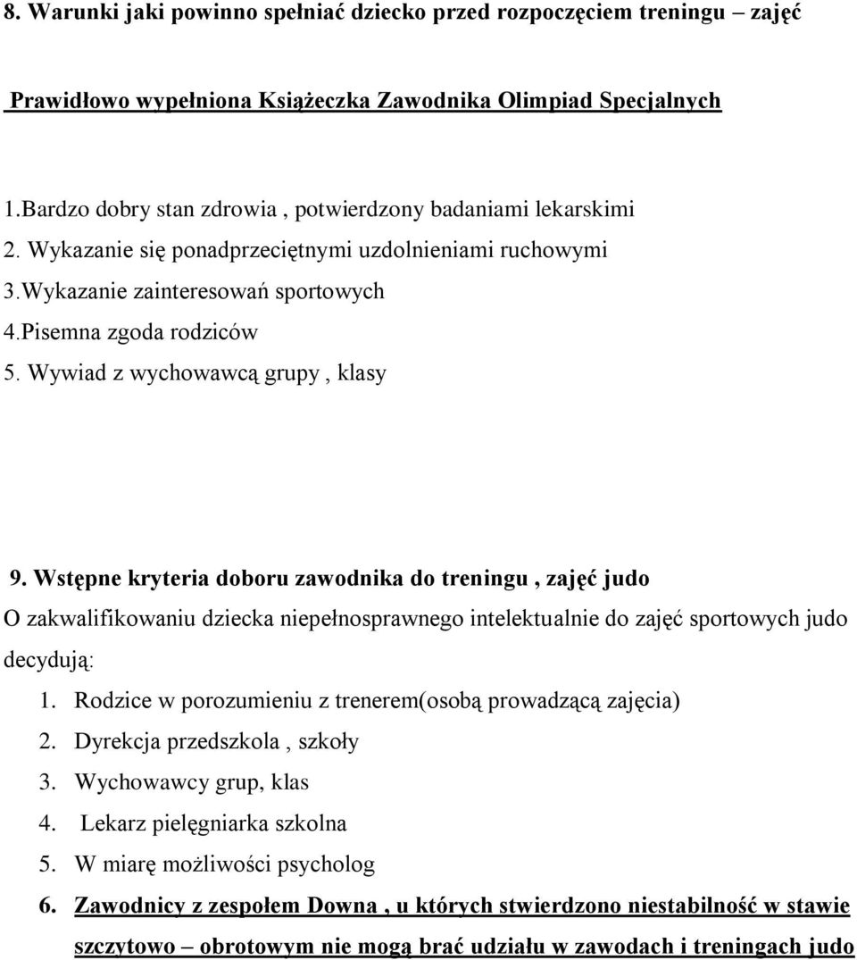 Wywiad z wychowawcą grupy, klasy 9. Wstępne kryteria doboru zawodnika do treningu, zajęć judo O zakwalifikowaniu dziecka niepełnosprawnego intelektualnie do zajęć sportowych judo decydują: 1.