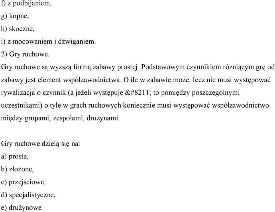 O ile w zabawie może, lecz nie musi występować rywalizacja o czynnik (a jeżeli występuje to pomiędzy poszczególnymi uczestnikami) o