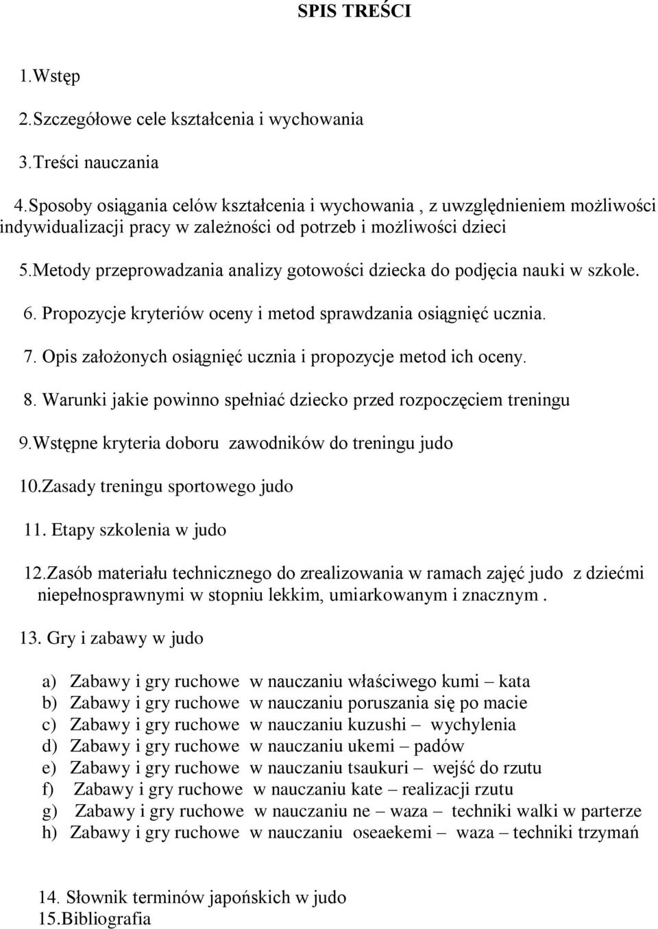 Metody przeprowadzania analizy gotowości dziecka do podjęcia nauki w szkole. 6. Propozycje kryteriów oceny i metod sprawdzania osiągnięć ucznia. 7.
