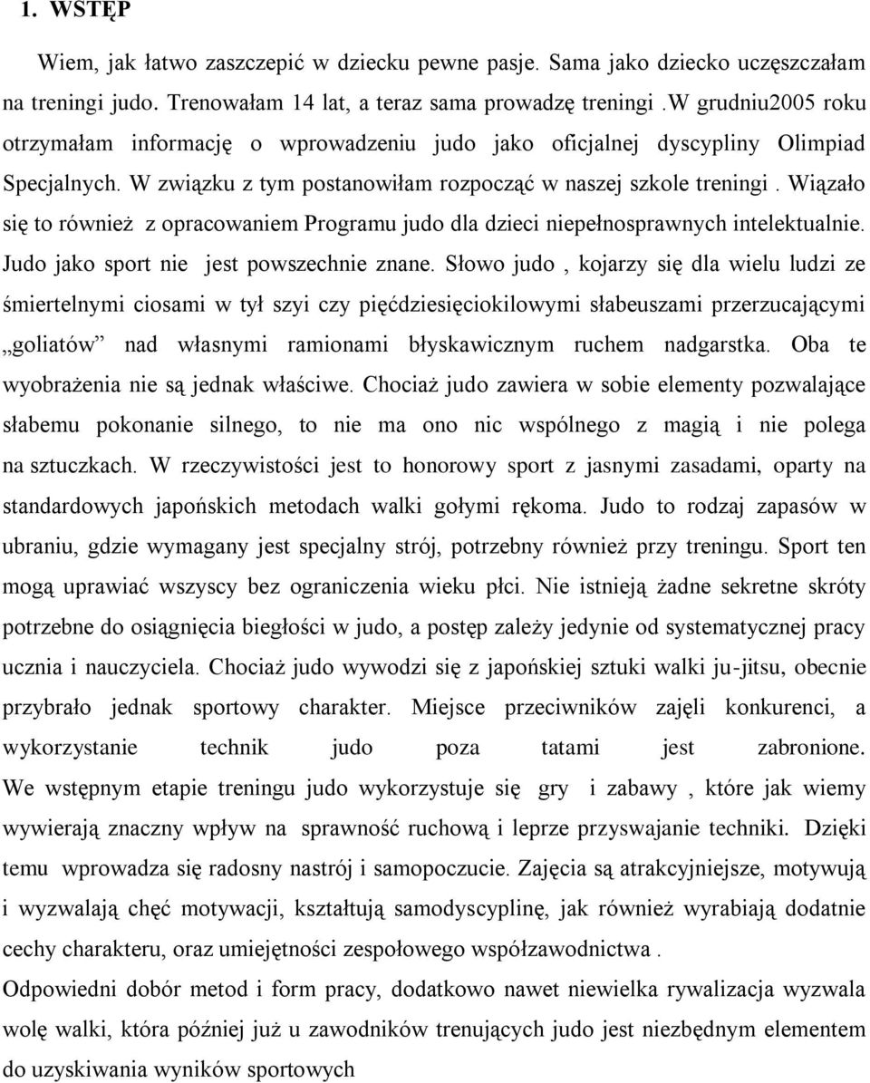 Wiązało się to również z opracowaniem Programu judo dla dzieci niepełnosprawnych intelektualnie. Judo jako sport nie jest powszechnie znane.