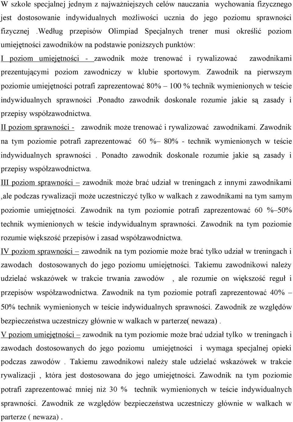 prezentującymi poziom zawodniczy w klubie sportowym. Zawodnik na pierwszym poziomie umiejętności potrafi zaprezentować 80 100 technik wymienionych w teście indywidualnych sprawności.
