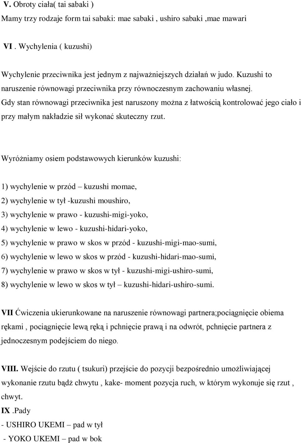Gdy stan równowagi przeciwnika jest naruszony można z łatwością kontrolować jego ciało i przy małym nakładzie sił wykonać skuteczny rzut.