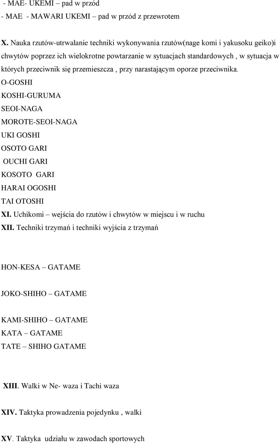 się przemieszcza, przy narastającym oporze przeciwnika. O-GOSHI KOSHI-GURUMA SEOI-NAGA MOROTE-SEOI-NAGA UKI GOSHI OSOTO GARI OUCHI GARI KOSOTO GARI HARAI OGOSHI TAI OTOSHI XI.