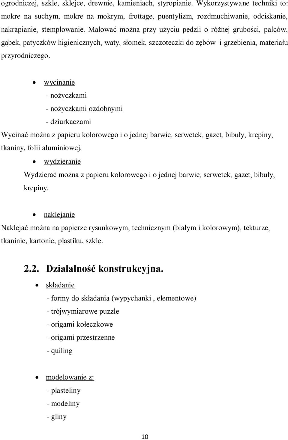 Malować można przy użyciu pędzli o różnej grubości, palców, gąbek, patyczków higienicznych, waty, słomek, szczoteczki do zębów i grzebienia, materiału przyrodniczego.