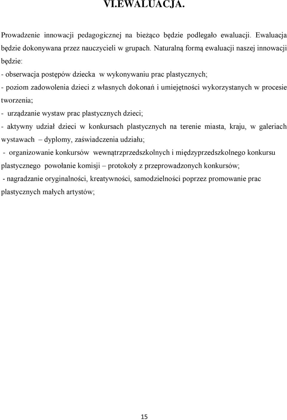 procesie tworzenia; - urządzanie wystaw prac plastycznych dzieci; - aktywny udział dzieci w konkursach plastycznych na terenie miasta, kraju, w galeriach wystawach dyplomy, zaświadczenia udziału; -
